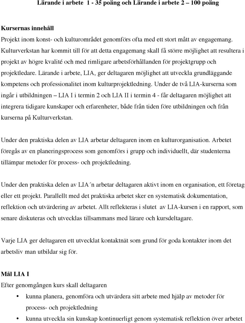 Lärande i arbete, LIA, ger deltagaren möjlighet att utveckla grundläggande kompetens och professionalitet inom kulturprojektledning.