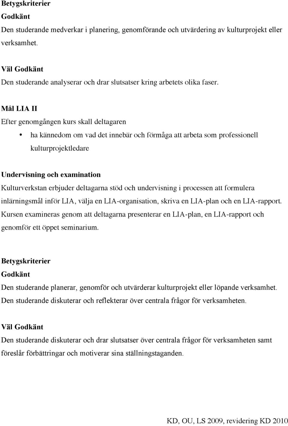 LIA II ha kännedom om vad det innebär och förmåga att arbeta som professionell kulturprojektledare Undervisning och examination Kulturverkstan erbjuder deltagarna stöd och undervisning i processen