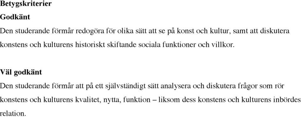 Väl godkänt Den studerande förmår att på ett självständigt sätt analysera och diskutera frågor som