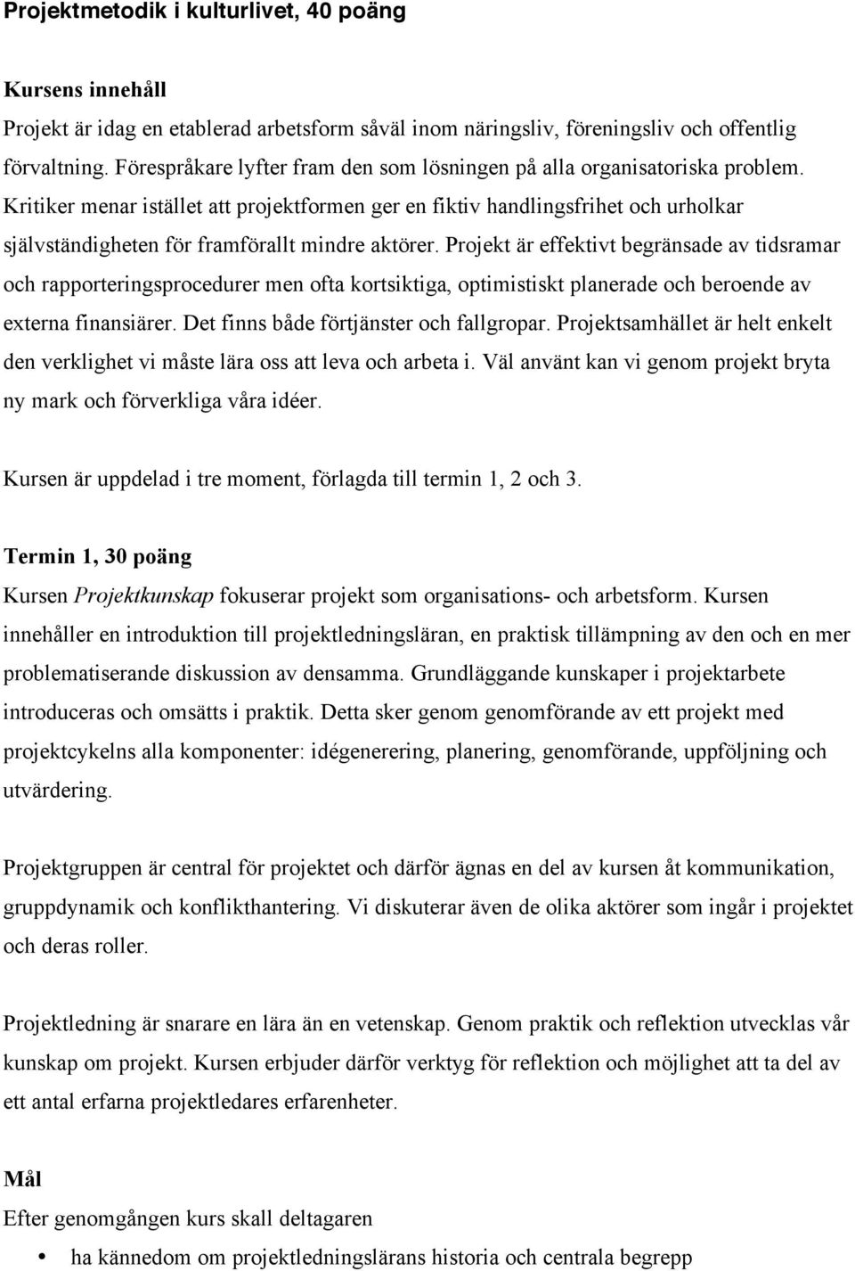 Kritiker menar istället att projektformen ger en fiktiv handlingsfrihet och urholkar självständigheten för framförallt mindre aktörer.