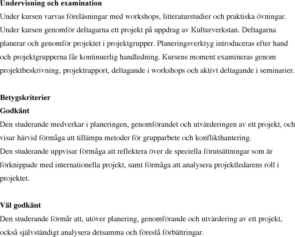 Kursens moment examineras genom projektbeskrivning, projektrapport, deltagande i workshops och aktivt deltagande i seminarier.