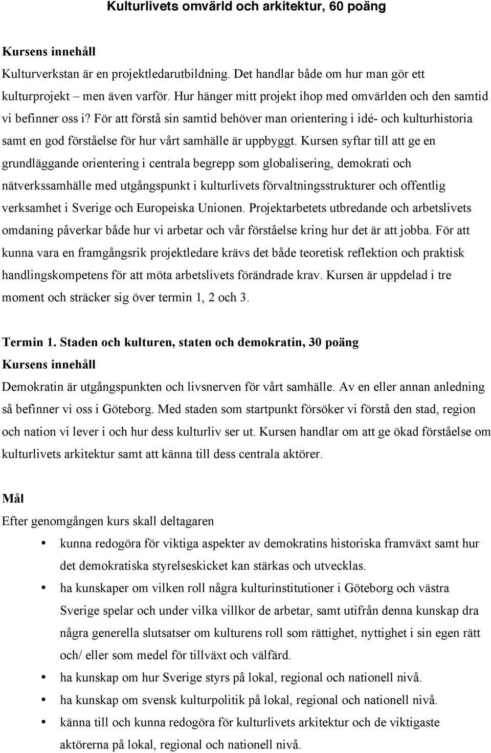 För att förstå sin samtid behöver man orientering i idé- och kulturhistoria samt en god förståelse för hur vårt samhälle är uppbyggt.