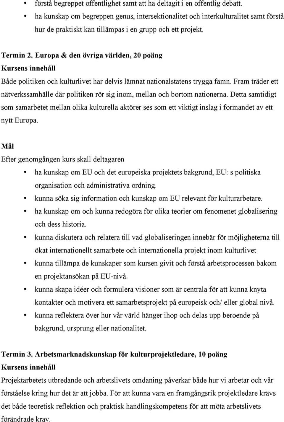 Europa & den övriga världen, 20 poäng Både politiken och kulturlivet har delvis lämnat nationalstatens trygga famn.