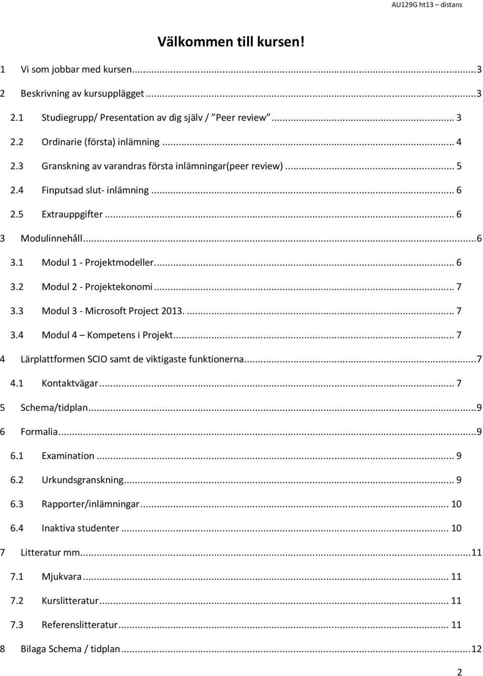 .. 7 3.3 Modul 3 - Microsoft Project 2013.... 7 3.4 Modul 4 Kompetens i Projekt... 7 4 Lärplattformen SCIO samt de viktigaste funktionerna... 7 4.1 Kontaktvägar... 7 5 Schema/tidplan... 9 6 Formalia.