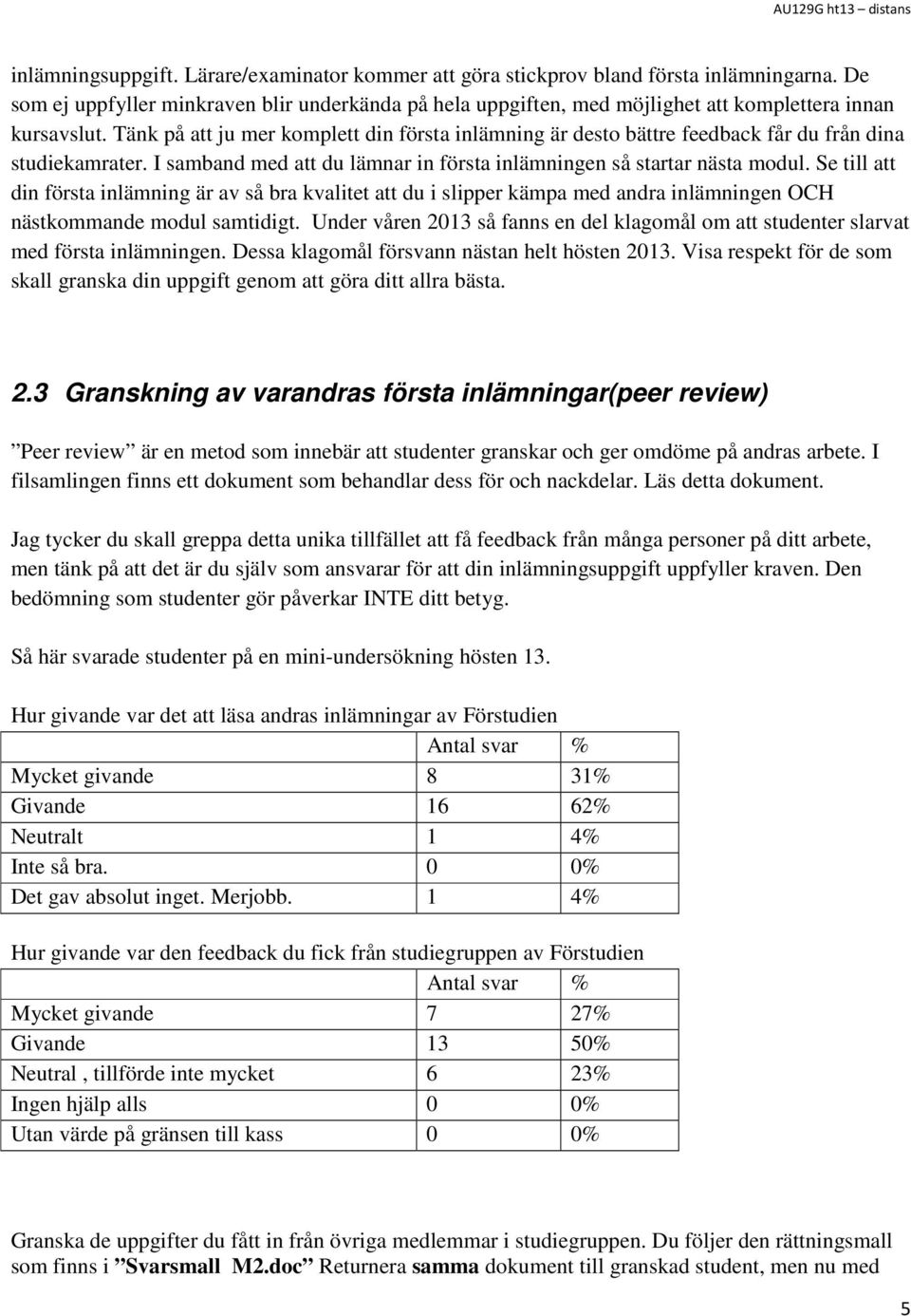 Tänk på att ju mer komplett din första inlämning är desto bättre feedback får du från dina studiekamrater. I samband med att du lämnar in första inlämningen så startar nästa modul.