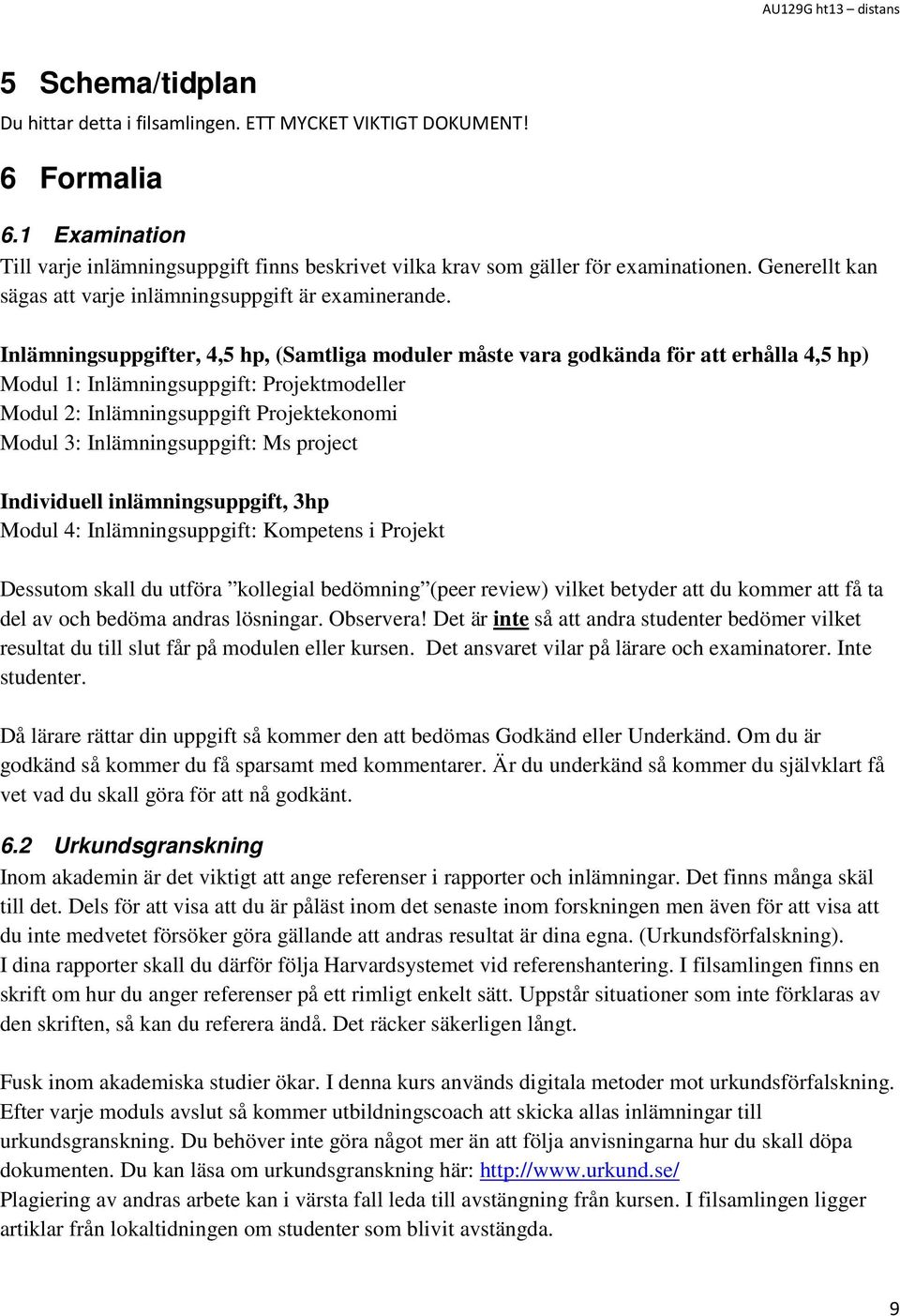 Inlämningsuppgifter, 4,5 hp, (Samtliga moduler måste vara godkända för att erhålla 4,5 hp) Modul 1: Inlämningsuppgift: Projektmodeller Modul 2: Inlämningsuppgift Projektekonomi Modul 3: