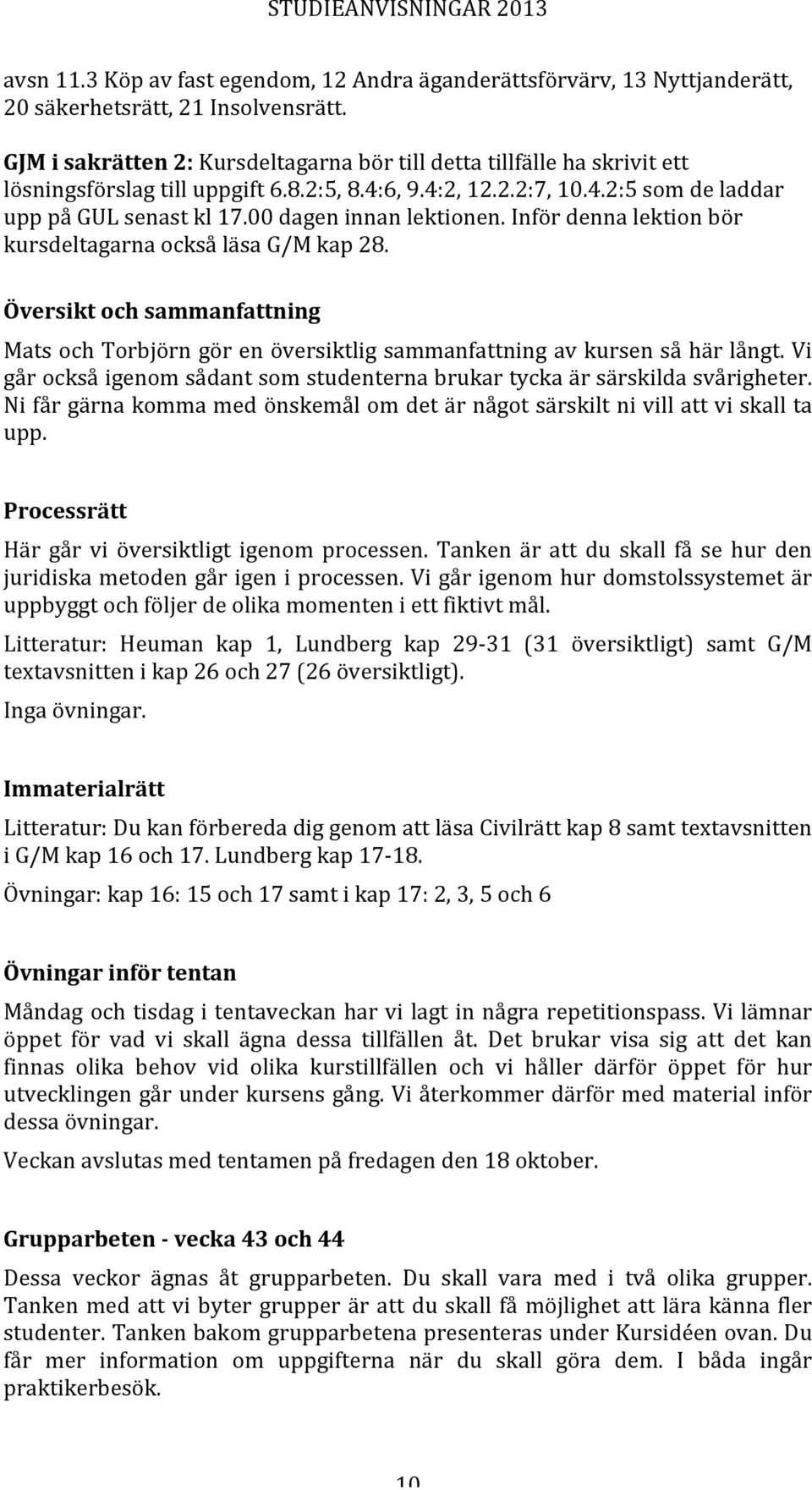 00 dagen innan lektionen. Inför denna lektion bör kursdeltagarna också läsa G/M kap 28. Översikt och sammanfattning Mats och Torbjörn gör en översiktlig sammanfattning av kursen så här långt.
