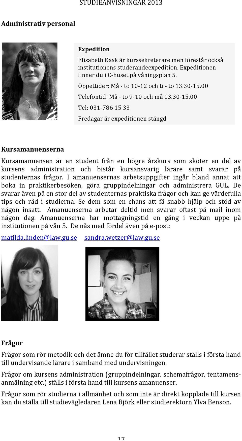 Kursamanuenserna Kursamanuensen är en student från en högre årskurs som sköter en del av kursens administration och bistår kursansvarig lärare samt svarar på studenternas frågor.