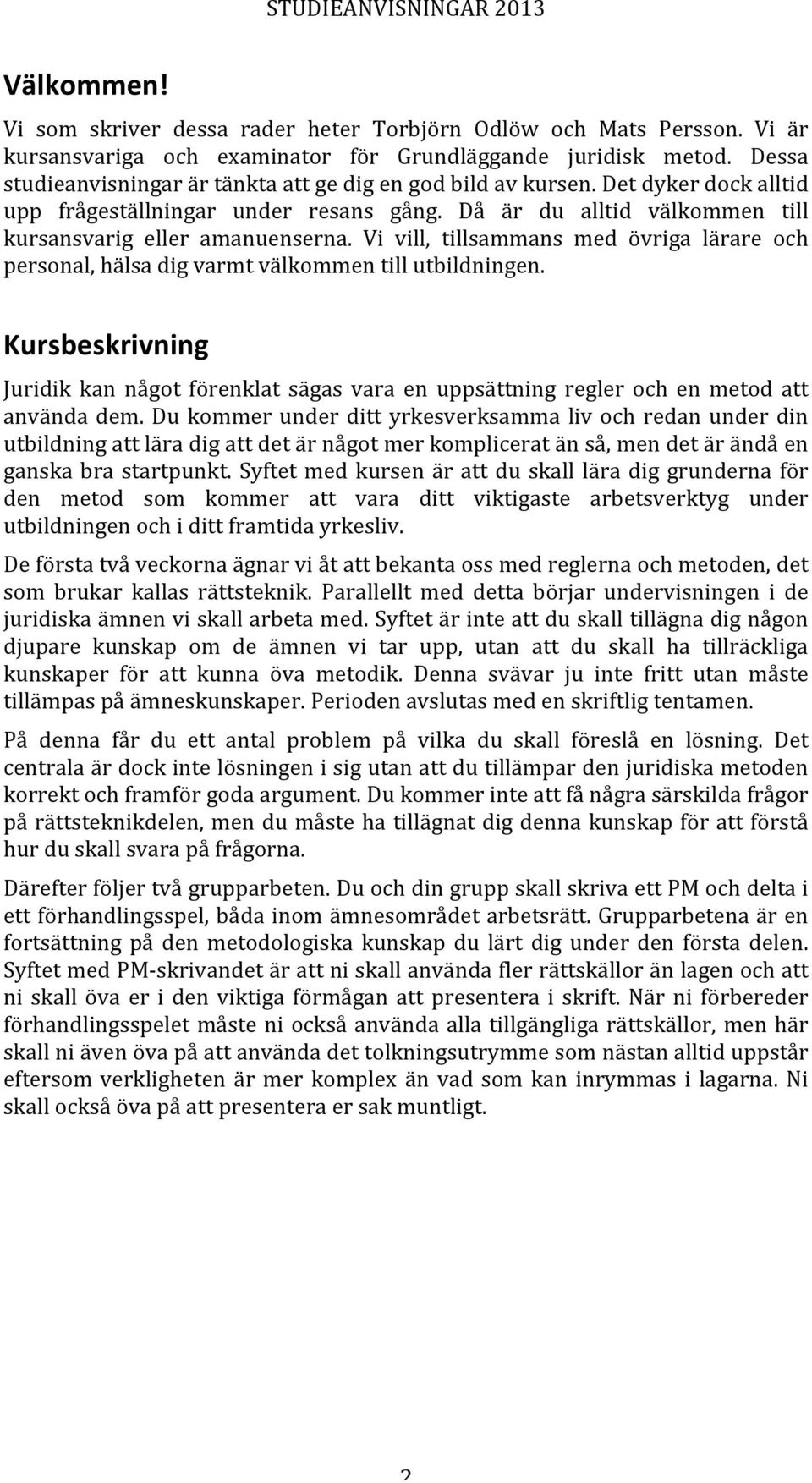 Vi vill, tillsammans med övriga lärare och personal, hälsa dig varmt välkommen till utbildningen.