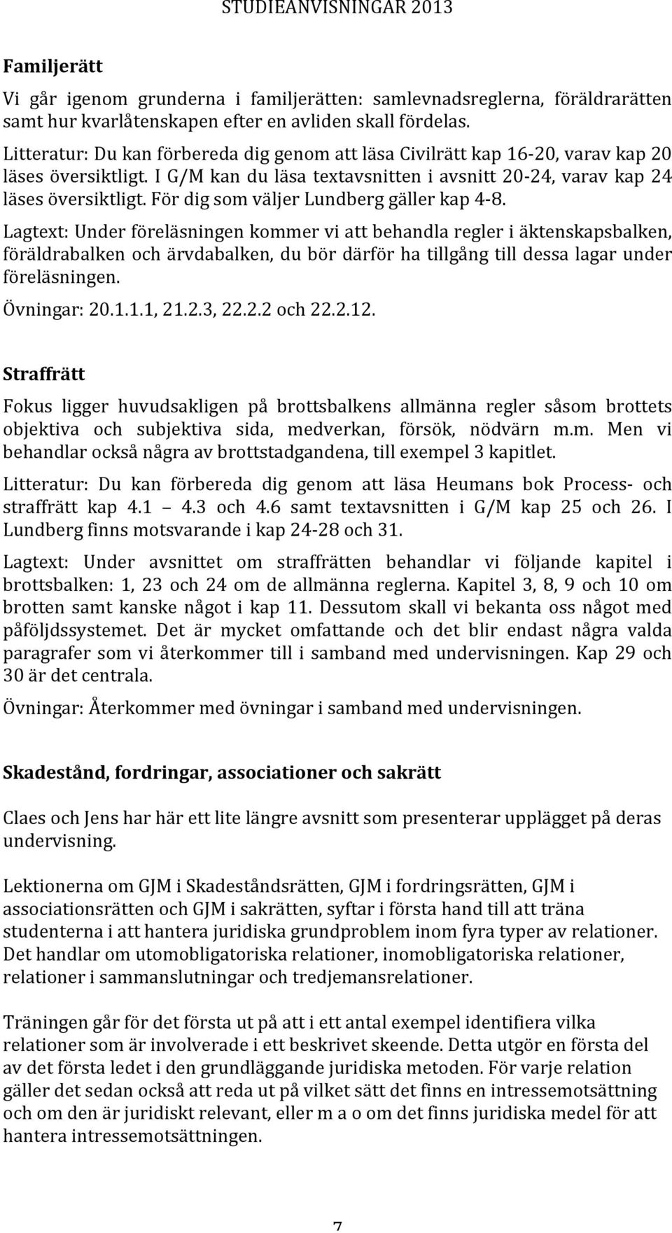 För dig som väljer Lundberg gäller kap 4-8.
