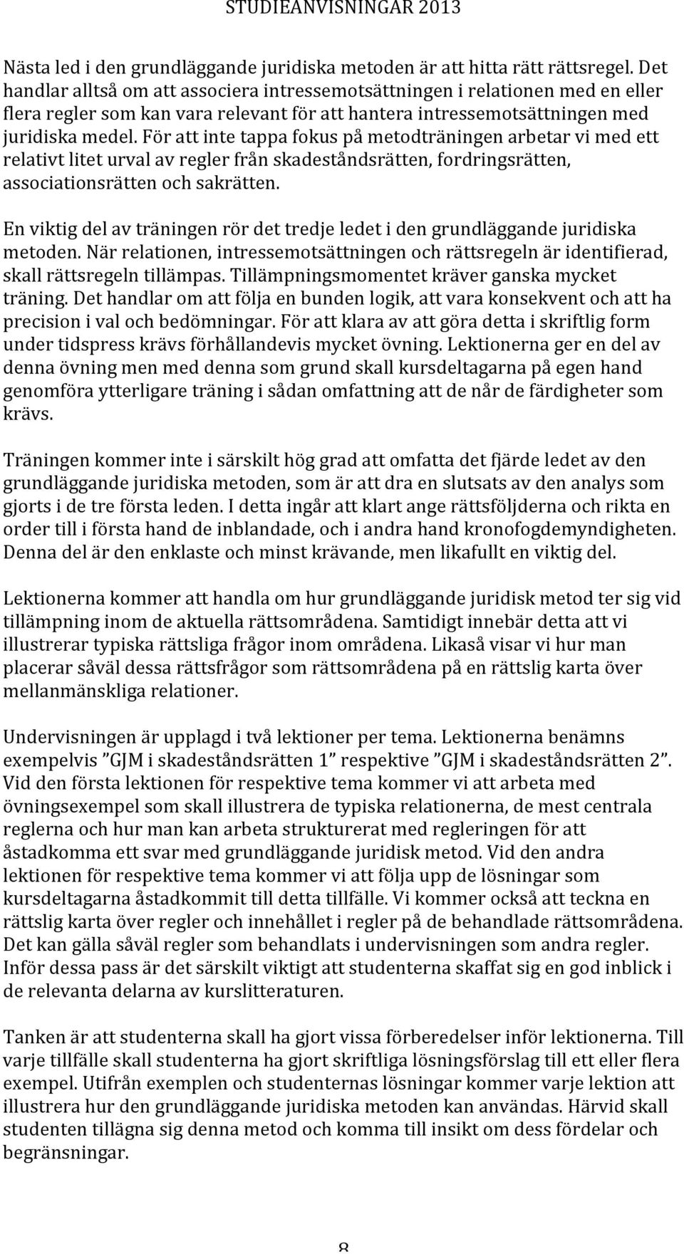 För att inte tappa fokus på metodträningen arbetar vi med ett relativt litet urval av regler från skadeståndsrätten, fordringsrätten, associationsrätten och sakrätten.
