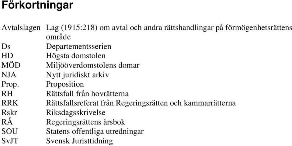 Proposition RH Rättsfall från hovrätterna RRK Rättsfallsreferat från Regeringsrätten och kammarrätterna