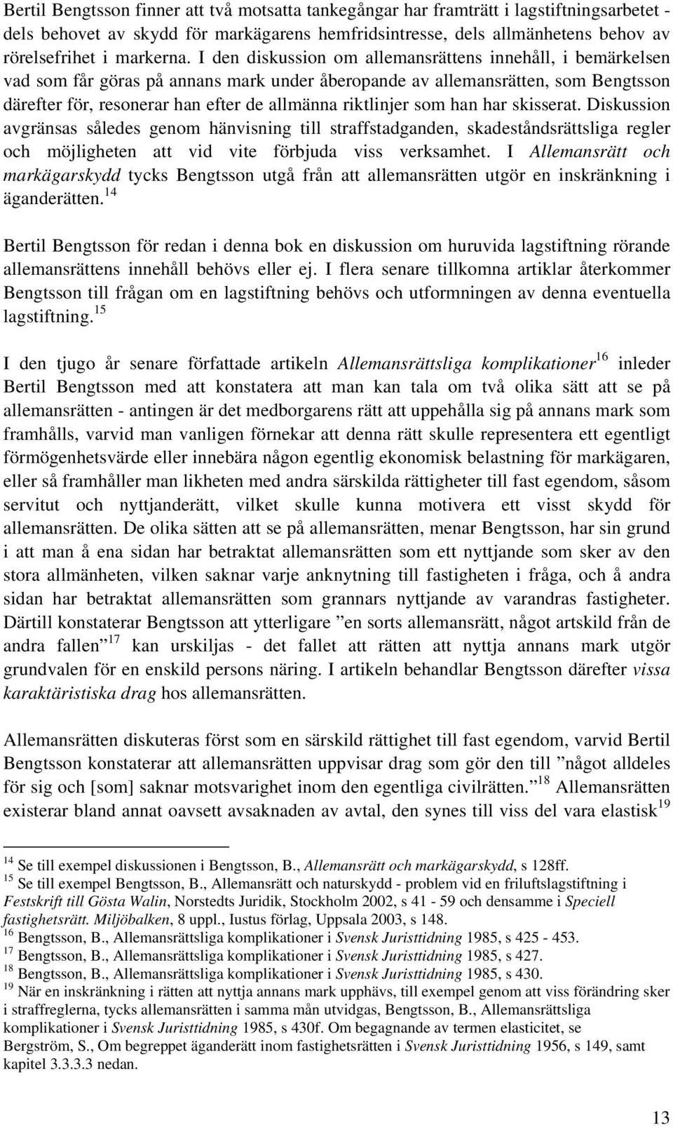 som han har skisserat. Diskussion avgränsas således genom hänvisning till straffstadganden, skadeståndsrättsliga regler och möjligheten att vid vite förbjuda viss verksamhet.