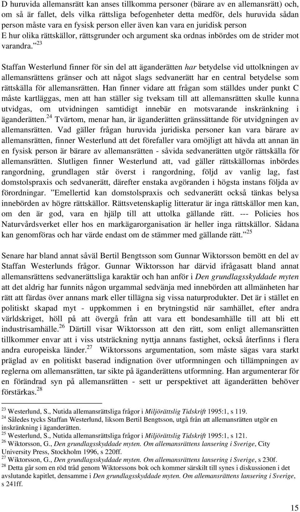 23 Staffan Westerlund finner för sin del att äganderätten har betydelse vid uttolkningen av allemansrättens gränser och att något slags sedvanerätt har en central betydelse som rättskälla för