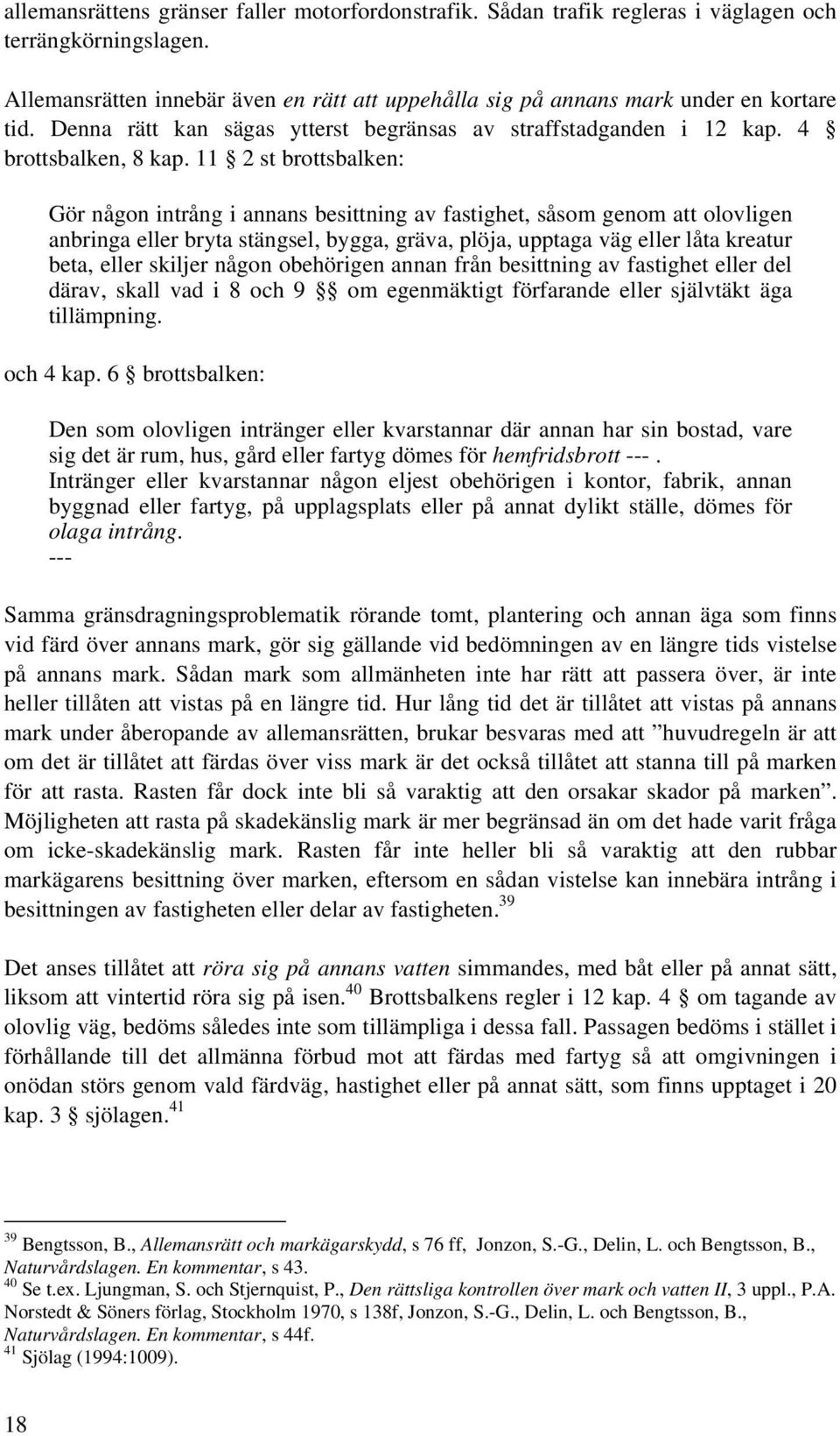 11 2 st brottsbalken: Gör någon intrång i annans besittning av fastighet, såsom genom att olovligen anbringa eller bryta stängsel, bygga, gräva, plöja, upptaga väg eller låta kreatur beta, eller