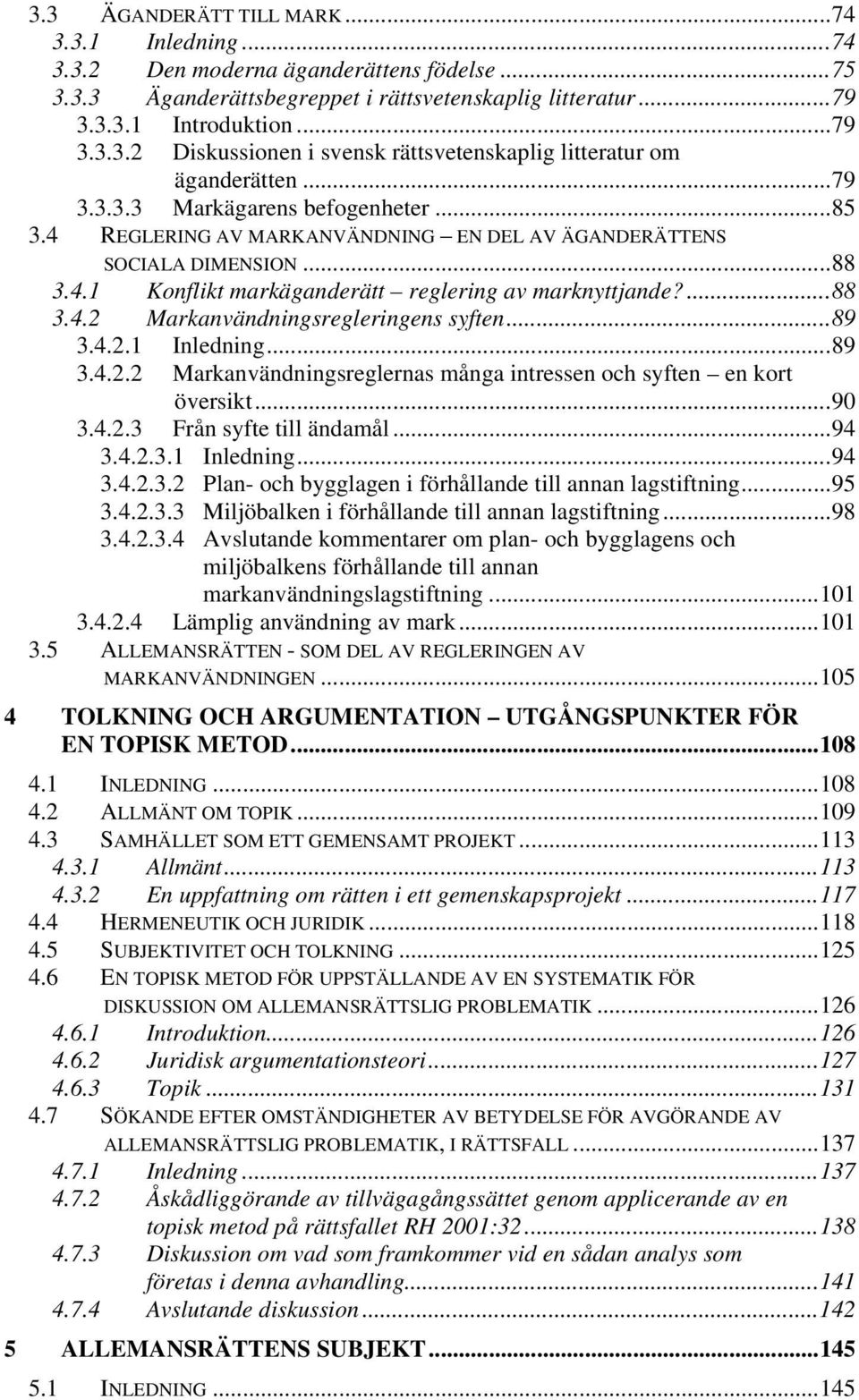 ..89 3.4.2.1 Inledning...89 3.4.2.2 Markanvändningsreglernas många intressen och syften en kort översikt...90 3.4.2.3 Från syfte till ändamål...94 3.4.2.3.1 Inledning...94 3.4.2.3.2 Plan- och bygglagen i förhållande till annan lagstiftning.