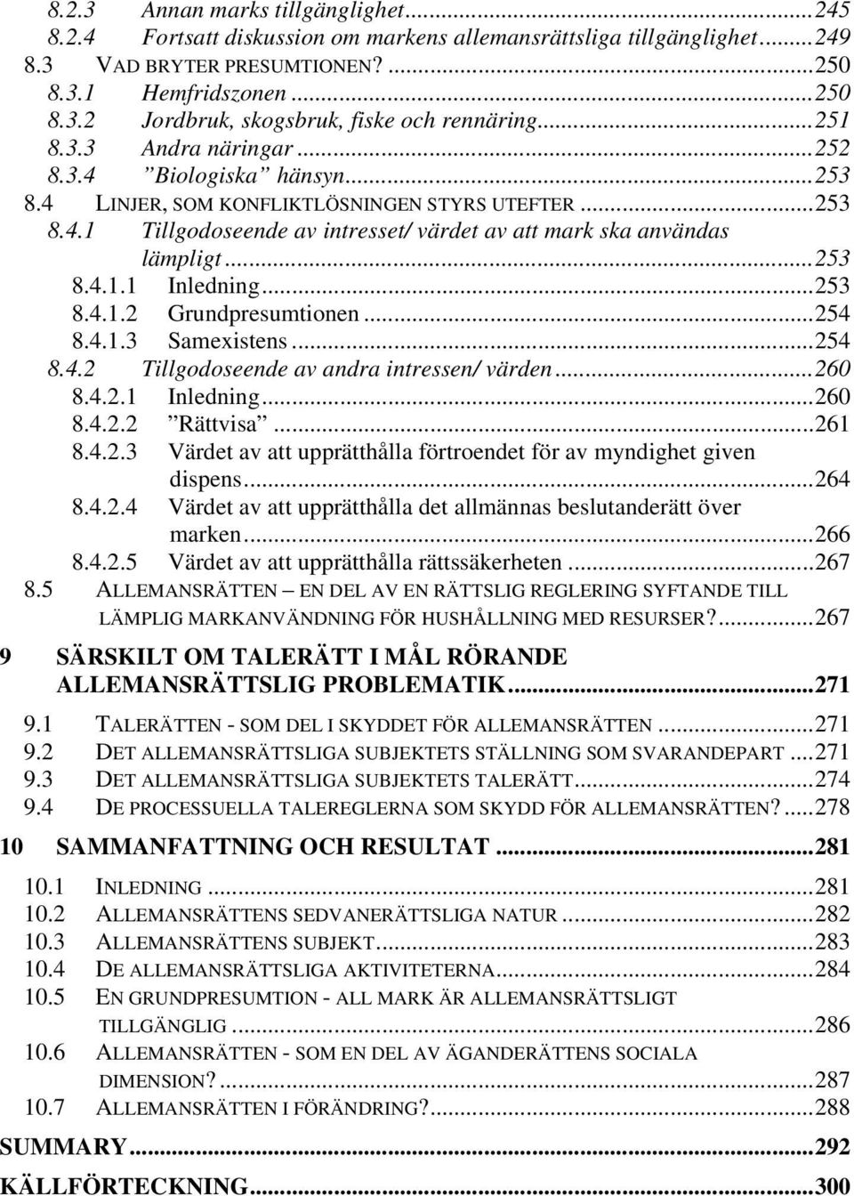 ..253 8.4.1.2 Grundpresumtionen...254 8.4.1.3 Samexistens...254 8.4.2 Tillgodoseende av andra intressen/ värden...260 8.4.2.1 Inledning...260 8.4.2.2 Rättvisa...261 8.4.2.3 Värdet av att upprätthålla förtroendet för av myndighet given dispens.