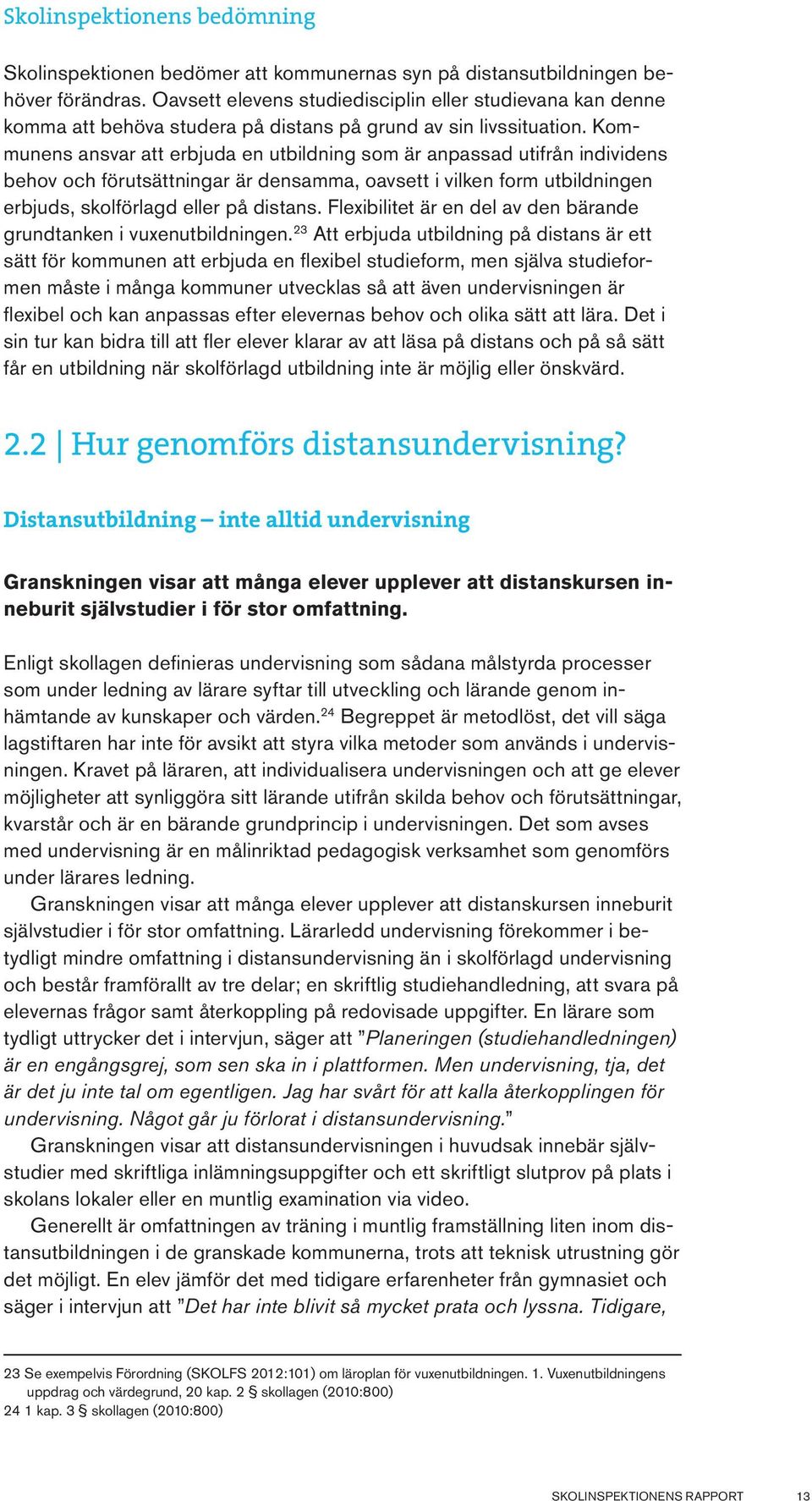 Kommunens ansvar att erbjuda en utbildning som är anpassad utifrån individens behov och förutsättningar är densamma, oavsett i vilken form utbildningen erbjuds, skolförlagd eller på distans.