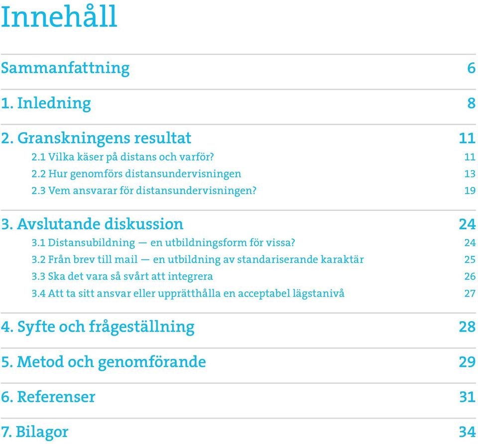 1 Distansubildning en utbildningsform för vissa? 24 3.2 Från brev till mail en utbildning av standariserande karaktär 25 3.