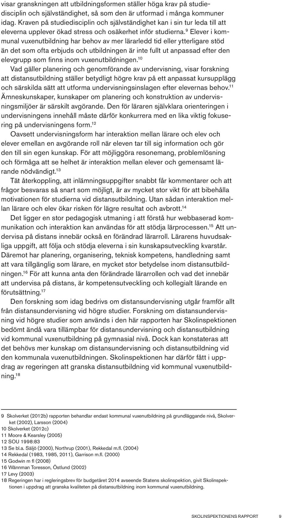 9 Elever i kommunal vuxenutbildning har behov av mer lärarledd tid eller ytterligare stöd än det som ofta erbjuds och utbildningen är inte fullt ut anpassad efter den elevgrupp som finns inom