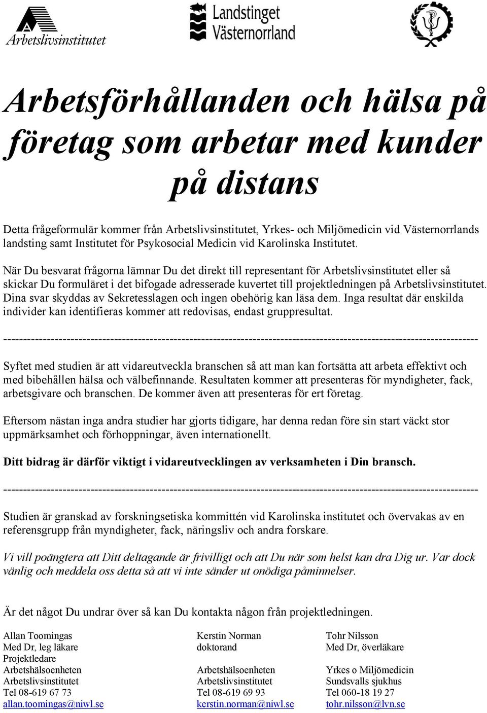 När Du besvarat frågorna lämnar Du det direkt till representant för Arbetslivsinstitutet eller så skickar Du formuläret i det bifogade adresserade kuvertet till projektledningen på