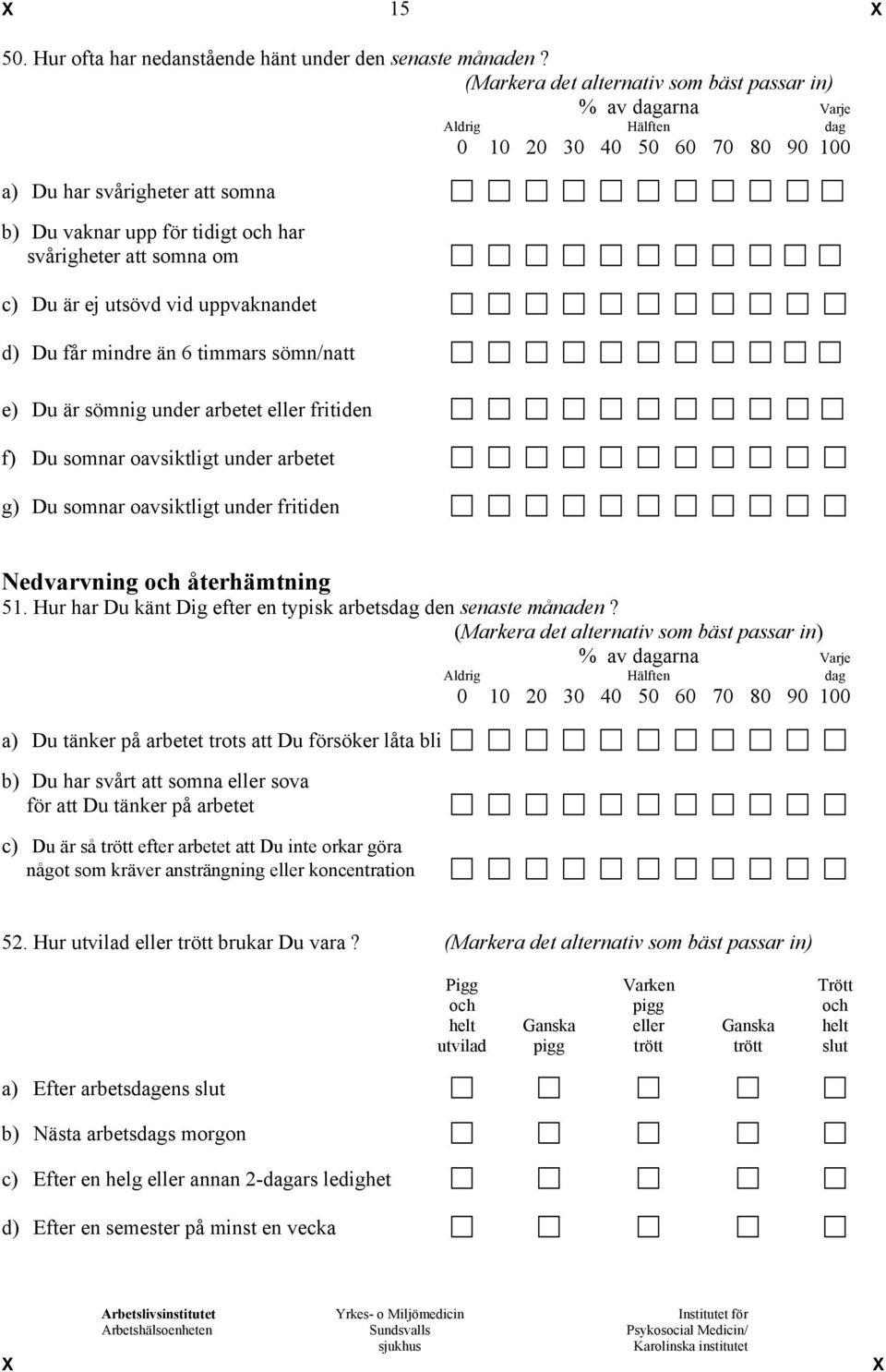 d) Du får mindre än 6 timmars sömn/natt e) Du är sömnig under arbetet eller fritiden f) Du somnar oavsiktligt under arbetet g) Du somnar oavsiktligt under fritiden Nedvarvning och återhämtning 51.