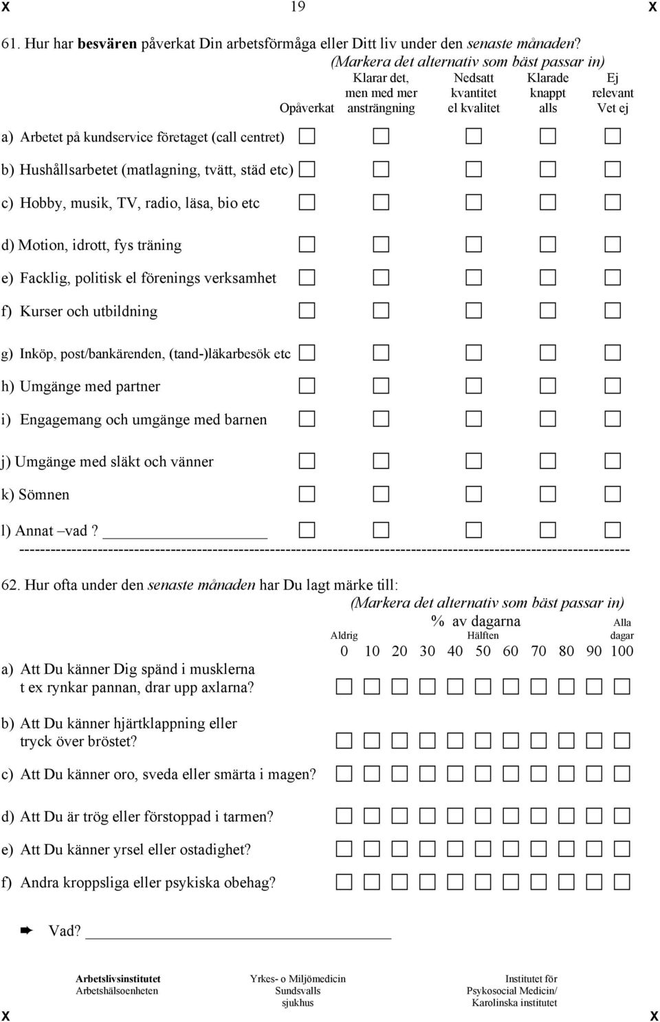 tvätt, städ etc) c) Hobby, musik, TV, radio, läsa, bio etc d) Motion, idrott, fys träning e) Facklig, politisk el förenings verksamhet f) Kurser och utbildning g) Inköp, post/bankärenden,