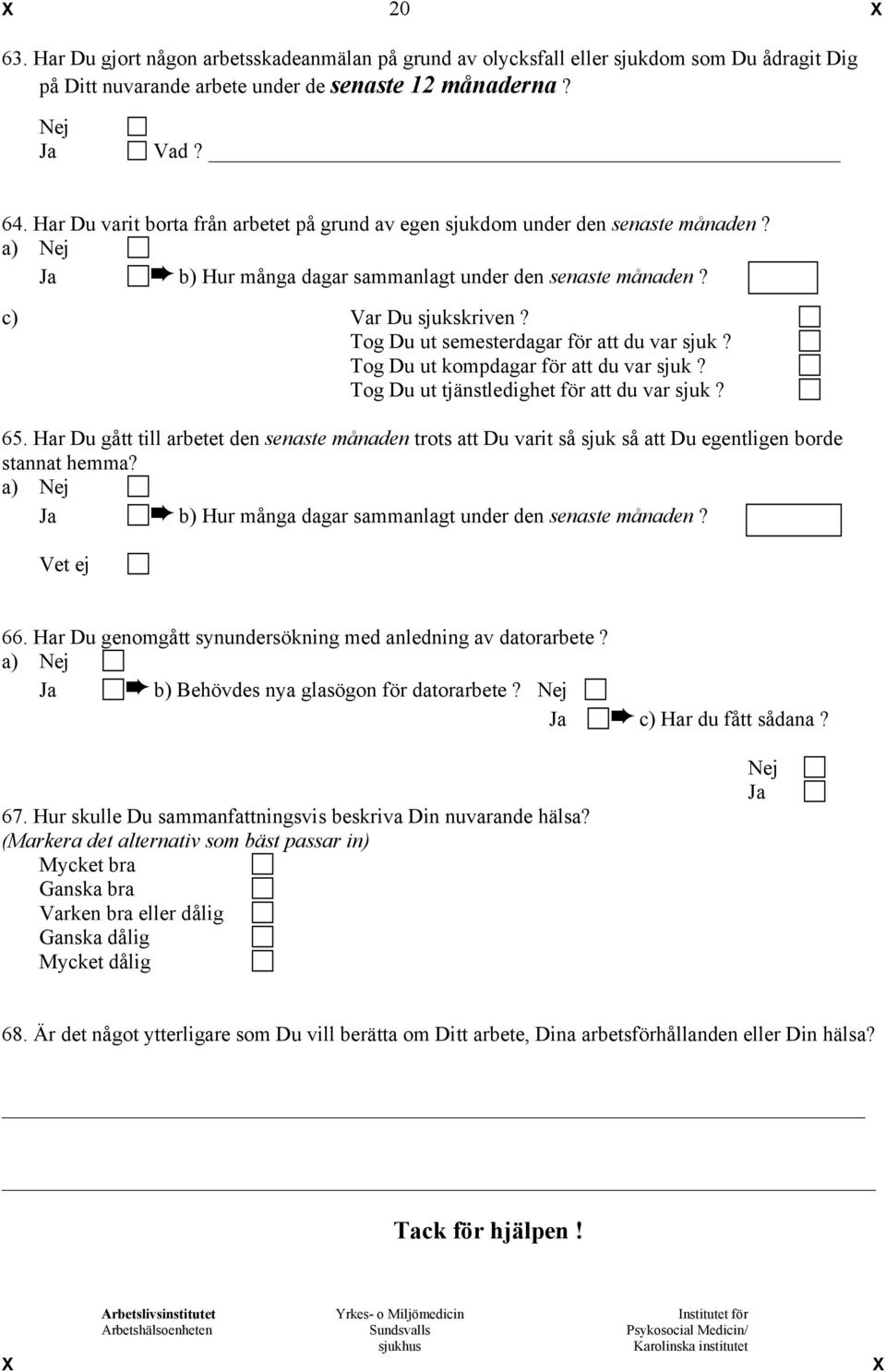 Tog Du ut semesterdagar för att du var sjuk? Tog Du ut kompdagar för att du var sjuk? Tog Du ut tjänstledighet för att du var sjuk? 65.