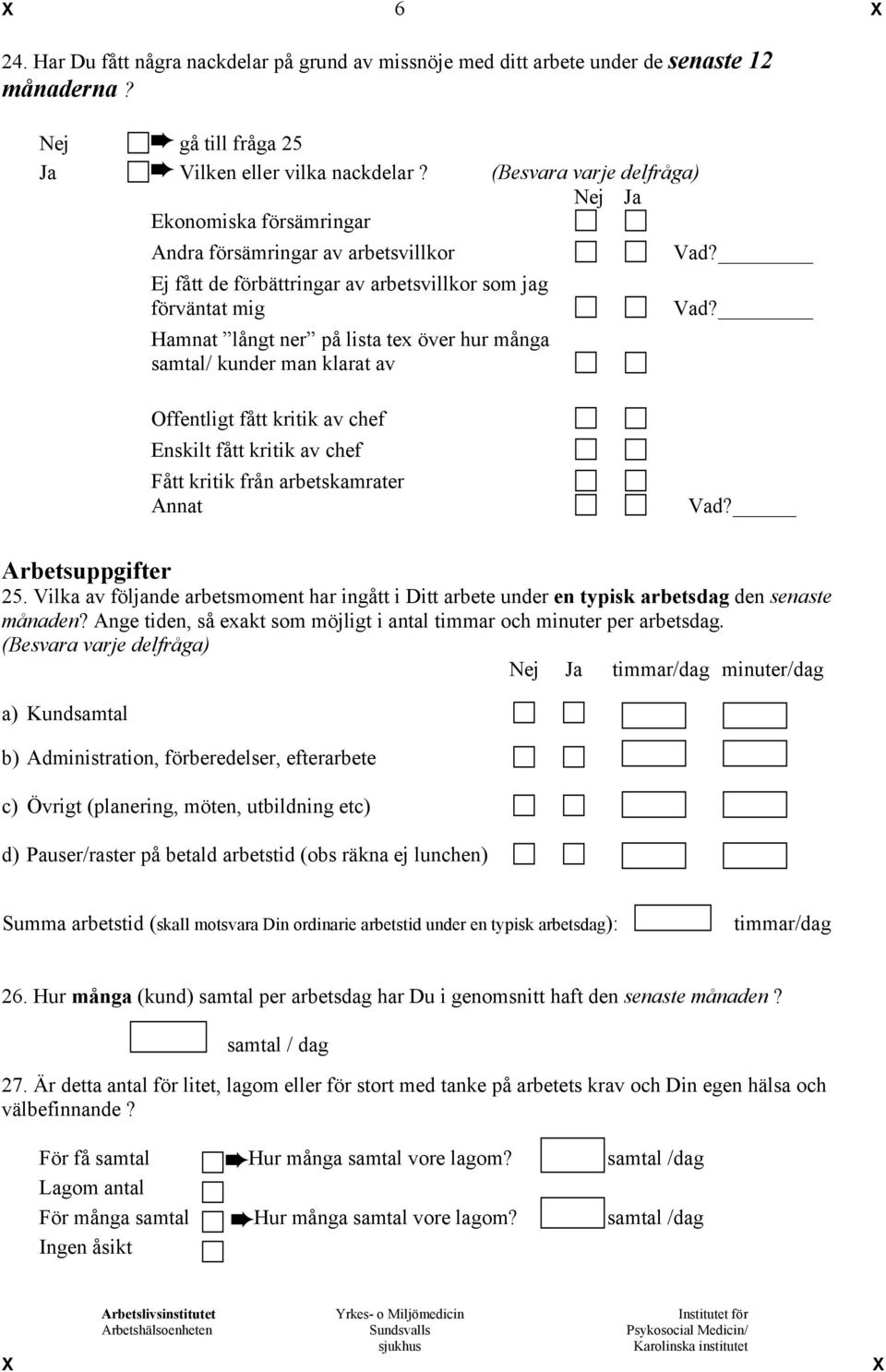 många samtal/ kunder man klarat av Vad? Vad? Offentligt fått kritik av chef Enskilt fått kritik av chef Fått kritik från arbetskamrater Annat Vad? Arbetsuppgifter 25.