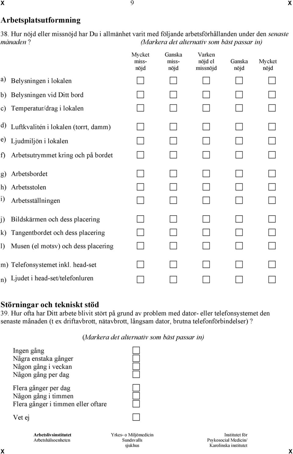 Arbetsbordet h) Arbetsstolen i) Arbetsställningen Mycket Ganska Varken miss- miss- nöjd el Ganska Mycket nöjd nöjd missnöjd nöjd nöjd j) Bildskärmen och dess placering k) Tangentbordet och dess