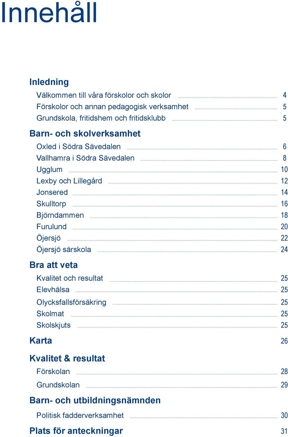 Björndammen 18 Furulund 20 Öjersjö 22 Öjersjö särskola 24 Bra att veta Kvalitet och resultat 25 Elevhälsa 25 Olycksfallsförsäkring 25 Skolmat 25