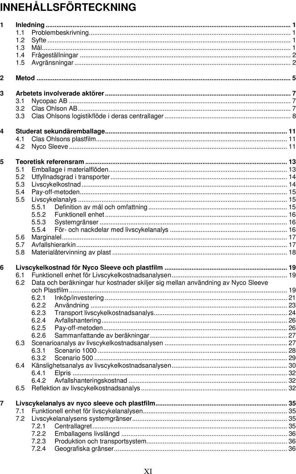 .. 11 5 Teoretisk referensram... 13 5.1 Emballage i materialflöden... 13 5.2 Utfyllnadsgrad i transporter... 14 5.3 Livscykelkostnad... 14 5.4 Pay-off-metoden... 15 5.5 Livscykelanalys... 15 5.5.1 Definition av mål och omfattning.