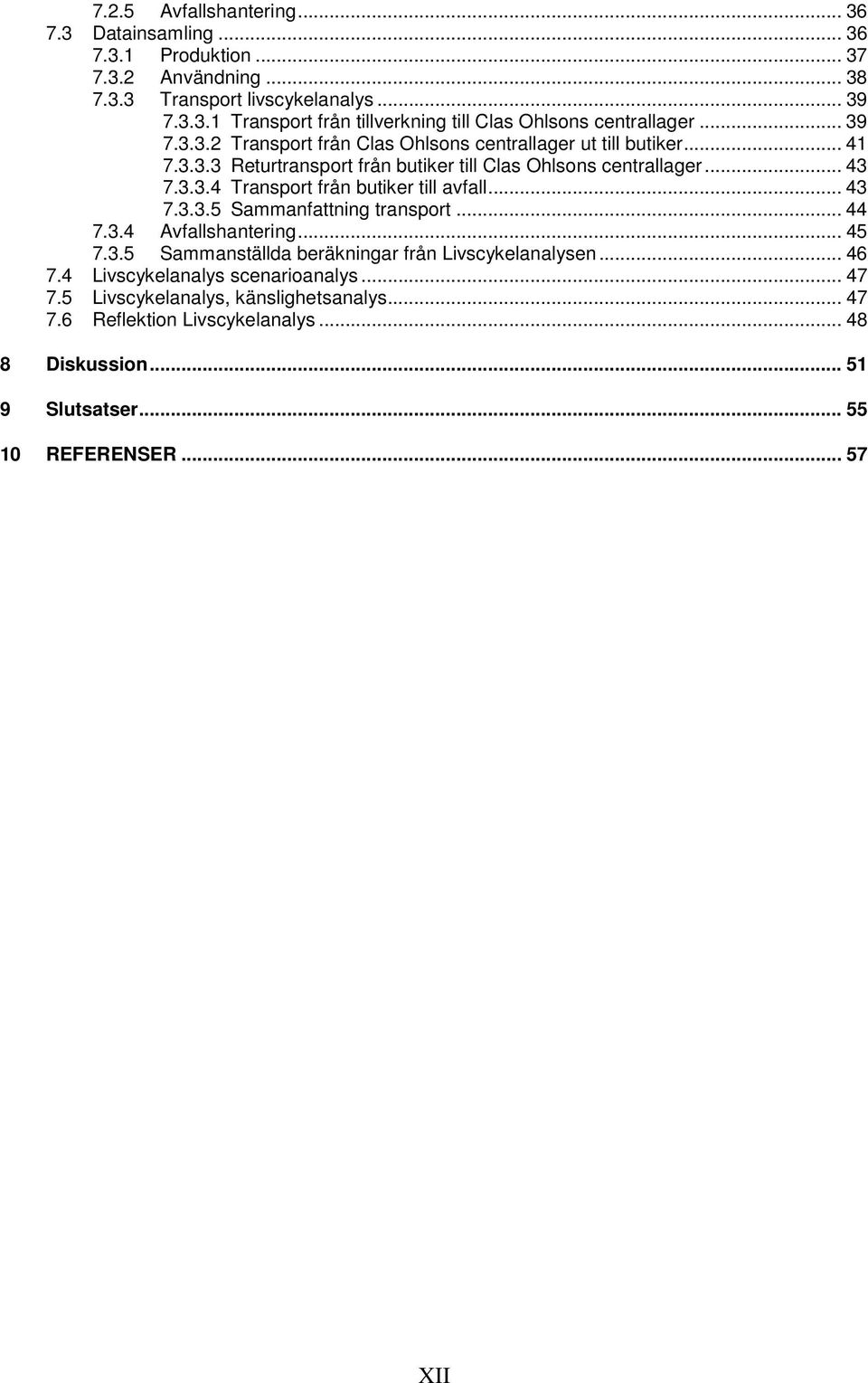 .. 43 7.3.3.5 Sammanfattning transport... 44 7.3.4 Avfallshantering... 45 7.3.5 Sammanställda beräkningar från Livscykelanalysen... 46 7.4 Livscykelanalys scenarioanalys... 47 7.