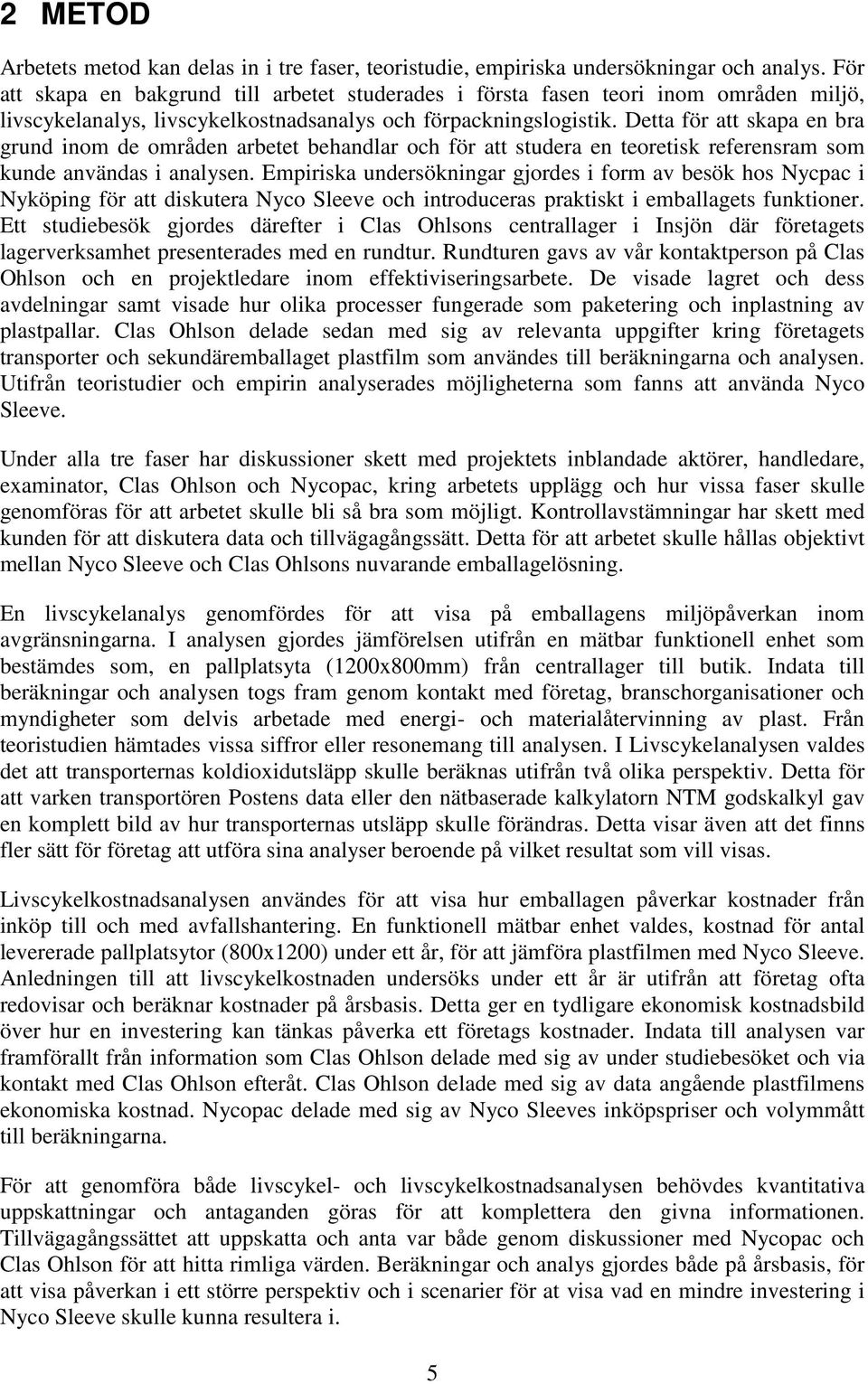 Detta för att skapa en bra grund inom de områden arbetet behandlar och för att studera en teoretisk referensram som kunde användas i analysen.