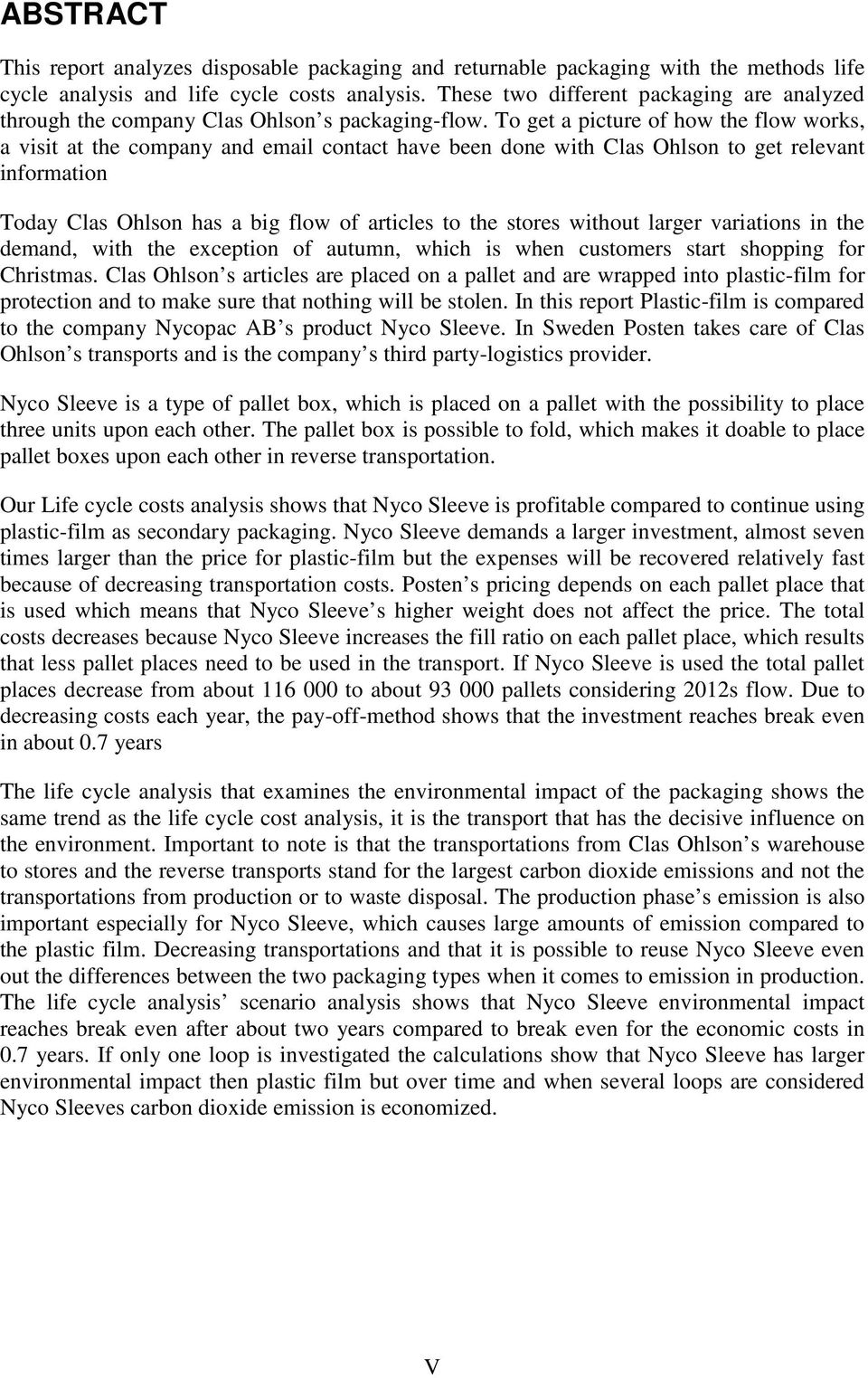 To get a picture of how the flow works, a visit at the company and email contact have been done with Clas Ohlson to get relevant information Today Clas Ohlson has a big flow of articles to the stores