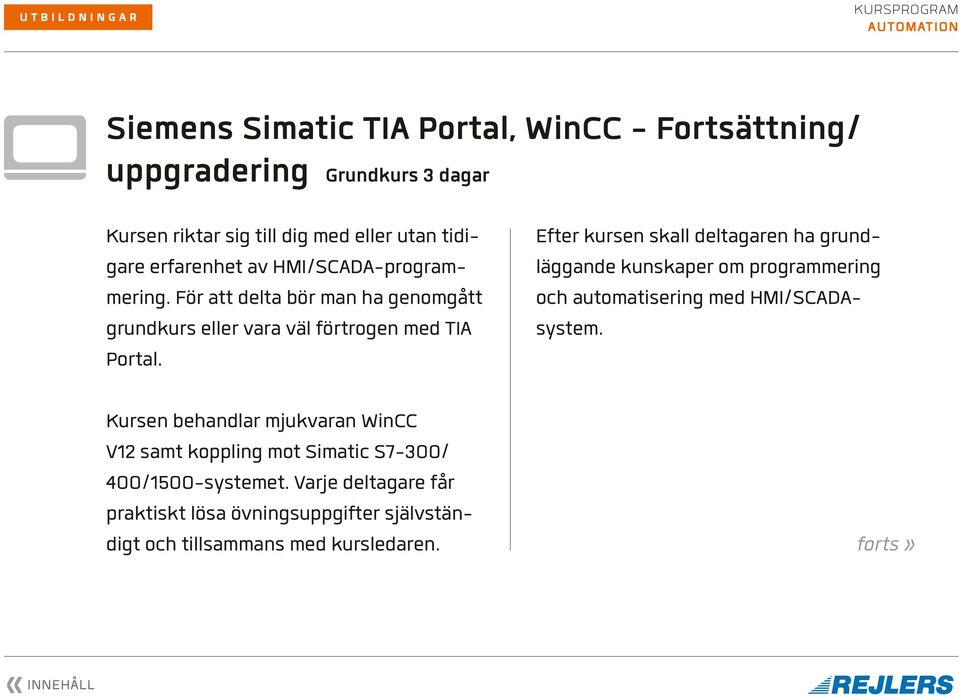 Kursen behandlar mjukvaran WinCC V12 samt koppling mot Simatic S7-300/ 400/1500-systemet.