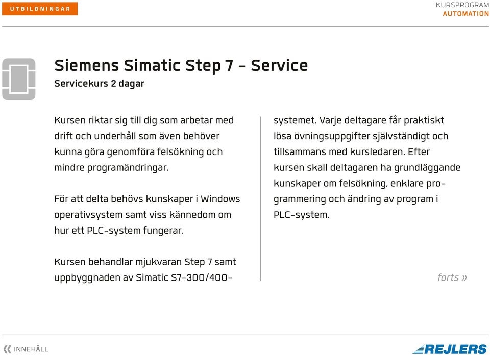 Kursen behandlar mjukvaran Step 7 samt uppbyggnaden av Simatic S7-300/400- systemet.