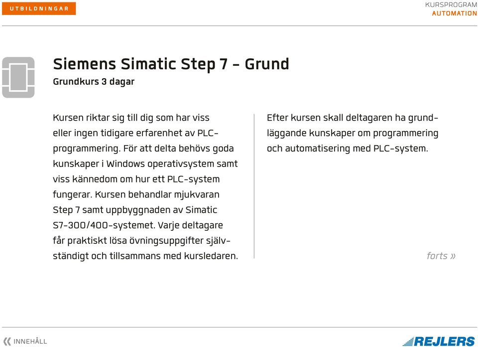 Kursen behandlar mjukvaran Step 7 samt uppbyggnaden av Simatic S7-300/400-systemet.