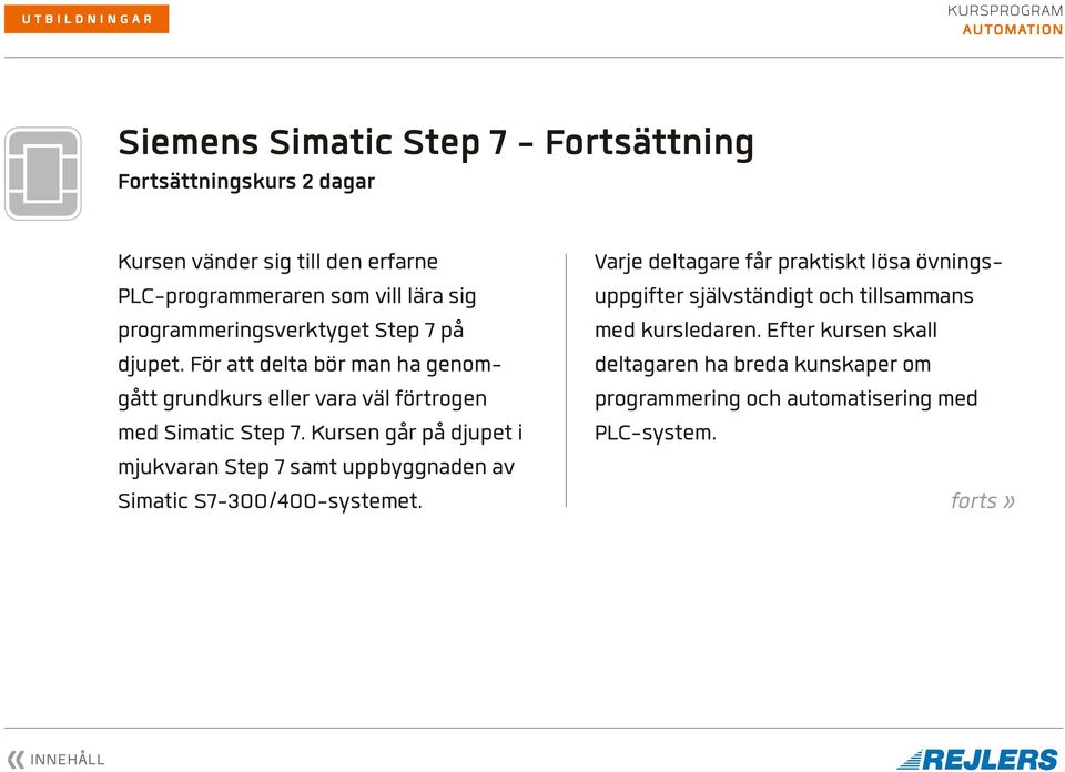 Kursen går på djupet i mjukvaran Step 7 samt uppbyggnaden av Simatic S7-300/400-systemet.