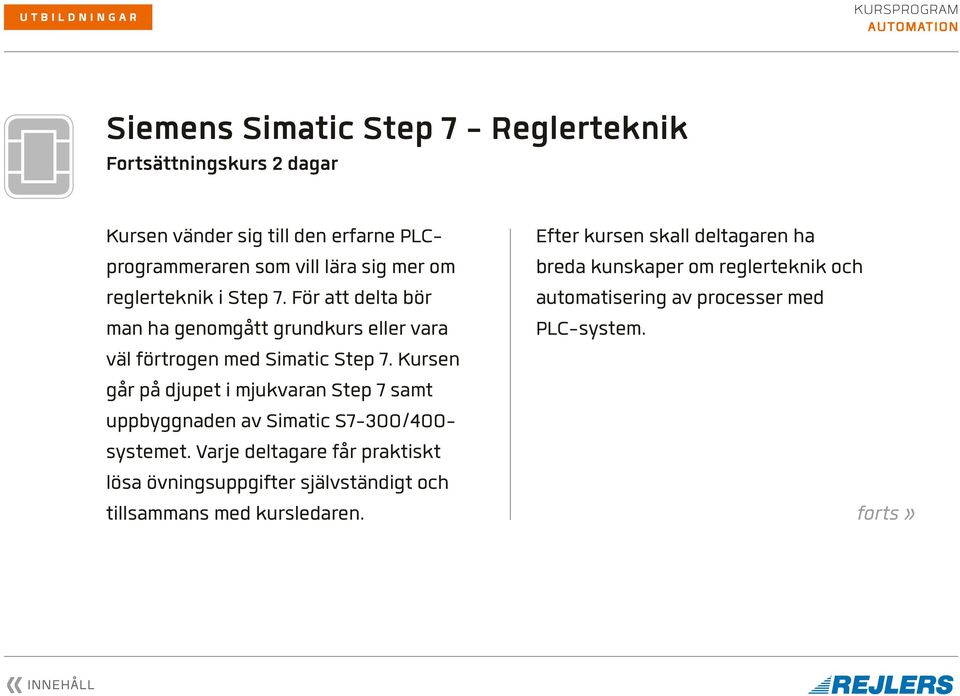 Kursen går på djupet i mjukvaran Step 7 samt uppbyggnaden av Simatic S7-300/400- systemet.