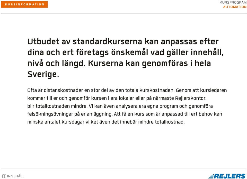 Genom att kursledaren kommer till er och genomför kursen i era lokaler eller på närmaste Rejlerskontor, blir totalkostnaden mindre.