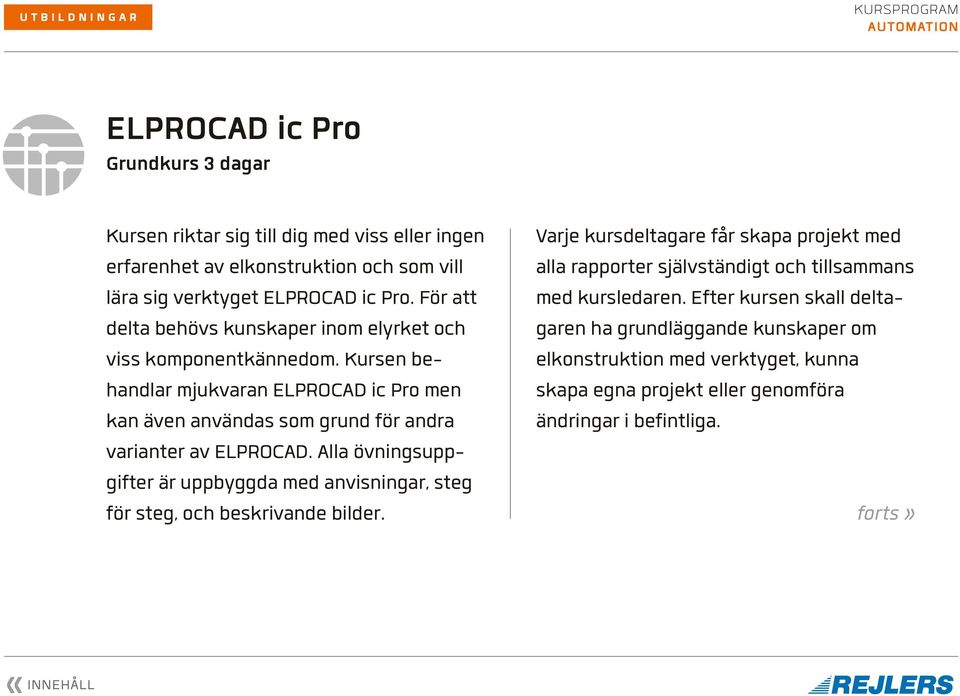 Kursen behandlar mjukvaran ELPROCAD ic Pro men kan även användas som grund för andra varianter av ELPROCAD.