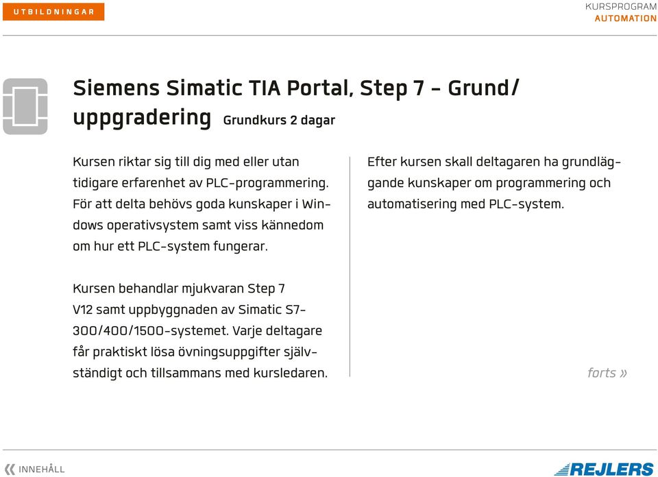 Kursen behandlar mjukvaran Step 7 V12 samt uppbyggnaden av Simatic S7-300/400/1500-systemet.