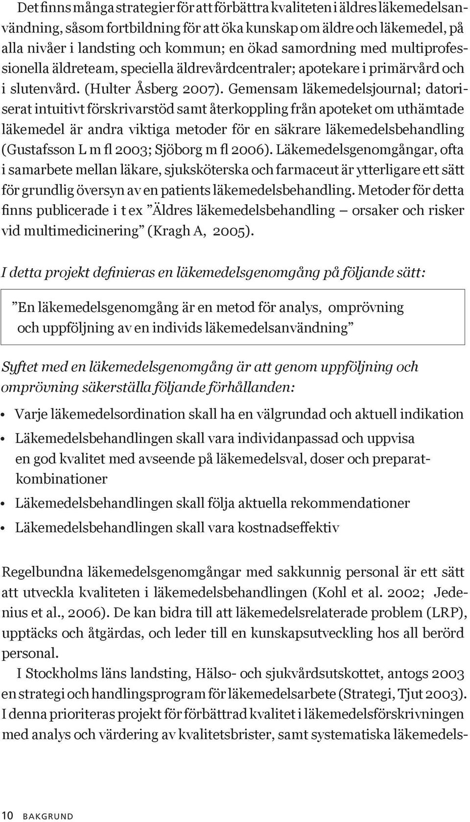 Gemensam läkemedelsjournal; datoriserat intuitivt förskrivarstöd samt återkoppling från apoteket om uthämtade läkemedel är andra viktiga metoder för en säkrare läkemedelsbehandling (Gustafsson L m fl