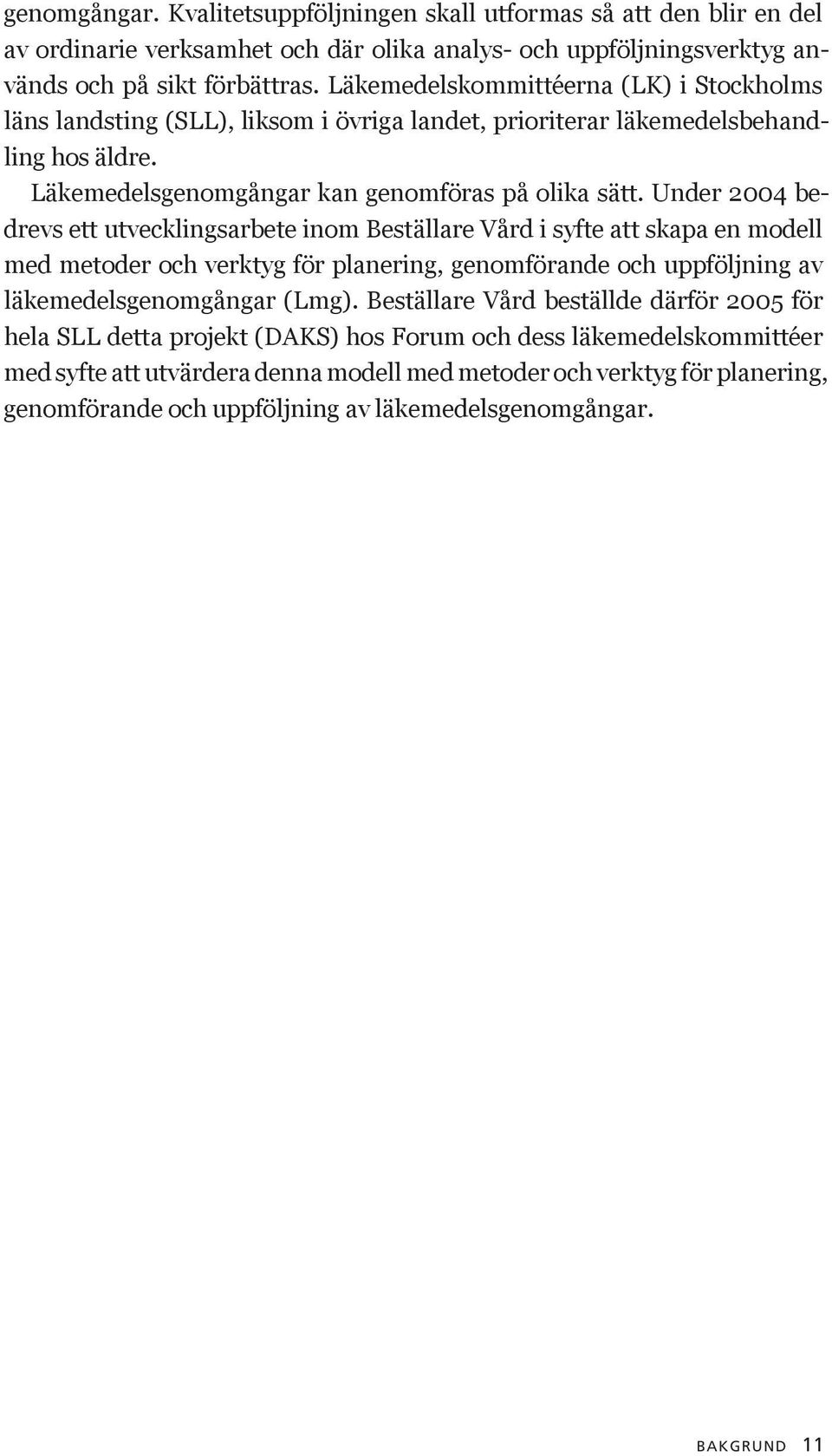 Under 2004 bedrevs ett utvecklingsarbete inom Beställare Vård i syfte att skapa en modell med metoder och verktyg för planering, genomförande och uppföljning av läkemedelsgenomgångar (Lmg).