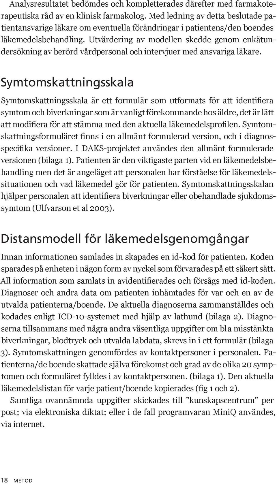 Utvärdering av modellen skedde genom enkätundersökning av berörd vårdpersonal och intervjuer med ansvariga läkare.