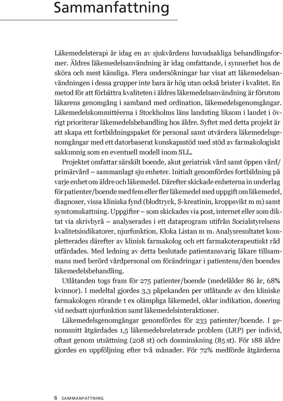 En metod för att förbättra kvaliteten i äldres läkemedelsanvändning är förutom läkarens genomgång i samband med ordination, läkemedelsgenomgångar.