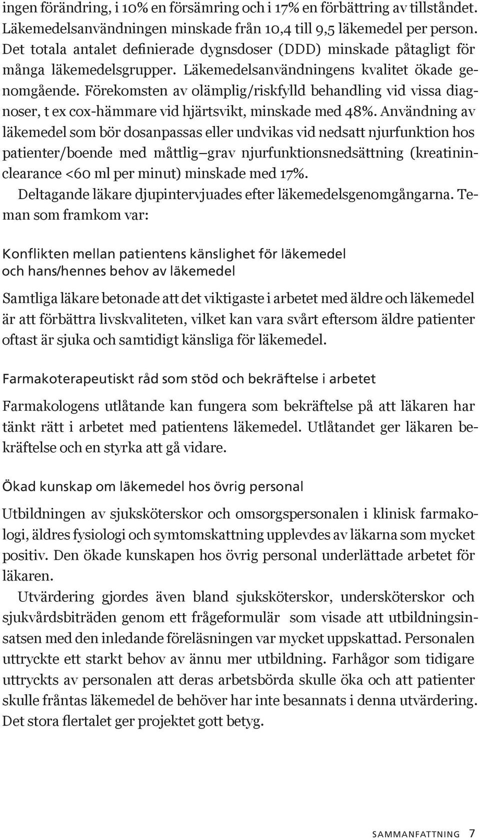 Förekomsten av olämplig/riskfylld behandling vid vissa diagnoser, t ex cox-hämmare vid hjärtsvikt, minskade med 48%.