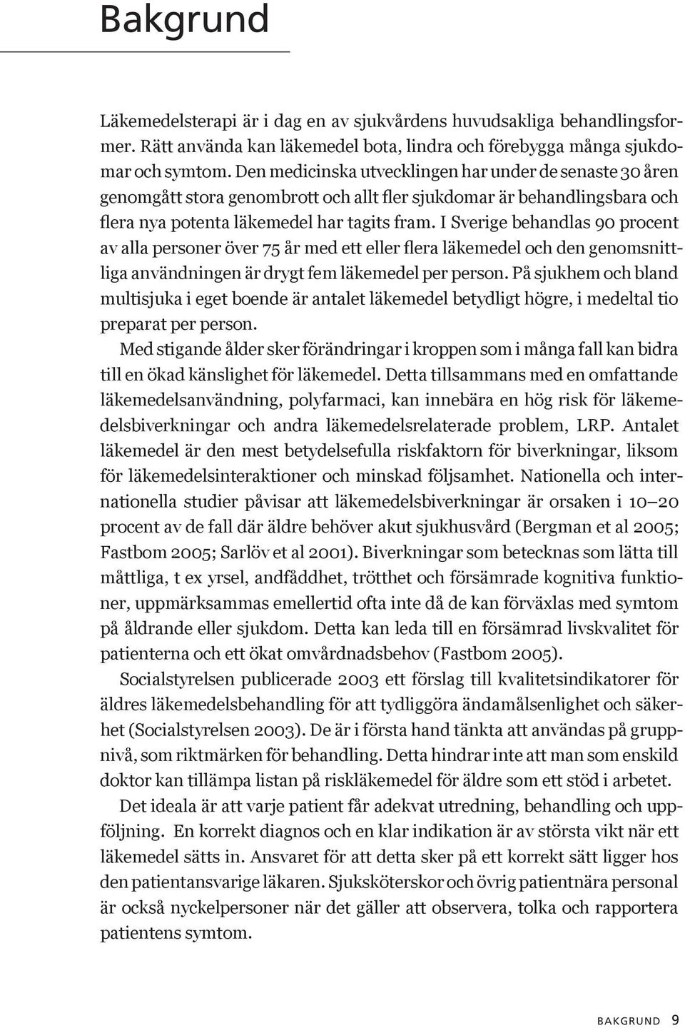 I Sverige behandlas 90 procent av alla personer över 75 år med ett eller flera läkemedel och den genomsnittliga användningen är drygt fem läkemedel per person.