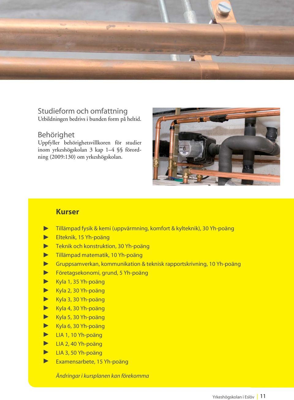 Kurser Tillämpad fysik & kemi (uppvärmning, komfort & kylteknik), 30 Yh-poäng Elteknik, 15 Yh-poäng Teknik och konstruktion, 30 Yh-poäng Tillämpad matematik, 10 Yh-poäng